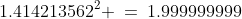 1.414213562^2 \:=\:1.999999999