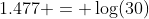 1.477 = \log(30)