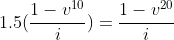 1.5(\frac{1-v^{10}}{i})=\frac{1-v^{20}}{i}