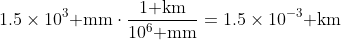 1.5\times10^3\text{ mm}\cdot\frac{1\text{ km}}{10^6\text{ mm}}=1.5\times10^{-3}\text{ km}