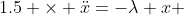 1.5 \times \ddot{x}=-\lambda x 