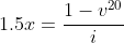 1.5x=\frac{1-v^{20}}{i}