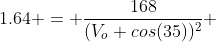 1.64 = \frac{168}{(V_o cos(35))^2} 