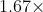 1.67\times~6=10.02