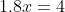 1.8x=4
