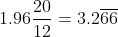 1.96\frac{20}{12}=3.2\overline{66}