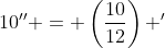 10'' = \left(\frac{10}{12}\right) '