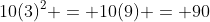 10(3)^2 = 10(9) = 90