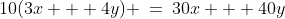 10(3x + 4y) \:=\:30x + 40y