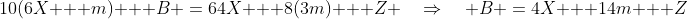 10(6X + m) + B \:=\:64X + 8(3m) + Z \quad\Rightarrow\quad B \:=\:4X + 14m + Z\;\;{\color{blue}[5]}