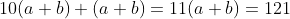 10(a+b)+(a+b)=11(a+b)=121