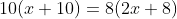 10(x+10)=8(2x+8)