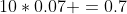 10*0.07 =0.7