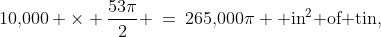 10,\!000 \times \frac{53\pi}{2} \:=\:265,\!000\pi \text{ in}^2\text{ of tin,}