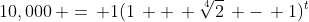 10,000\, =\, 1(1\, +\, \sqrt[4]{2}\, -\, 1)^t