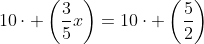 10\cdot \left(\frac{3}{5}x\right)=10\cdot \left(\frac{5}{2}\right)