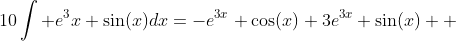 10\int e^3x \sin(x)dx=-e^{3x} \cos(x)+3e^{3x} \sin(x)  