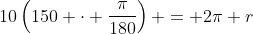 10\left(150 \cdot \frac{\pi}{180}\right) = 2\pi r
