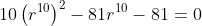 10\left(r^{10}\right)^2-81r^{10}-81=0