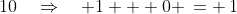 10\quad\Rightarrow\quad 1 + 0 \,= \,1