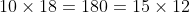 10\times{18}=180=15\times{12}