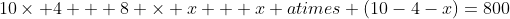 10\times 4 + 8 \times x + x atimes (10-4-x)=800
