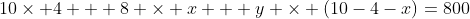10\times 4 + 8 \times x + y \times (10-4-x)=800
