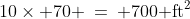 10\times 70 \:=\: 700\text{ ft}^2