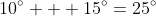 10^{\circ} + 15^{\circ}=25^{\circ}