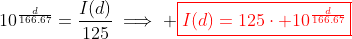 10^{\frac{d}{166.67}}=\frac{I(d)}{125}\implies \color{red}\boxed{I(d)=125\cdot 10^{\frac{d}{166.67}}}