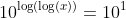 10^{\log(\log(x))}=10^{1}
