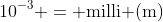 10^{-3} = \text{milli (m)}