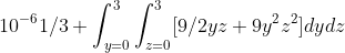 10^{-6}1/3 \int_{y=0}^3\int_{z=0}^3[9/2yz+9y^{2}z^{2}]dydz