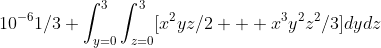 10^{-6}1/3 \int_{y=0}^3\int_{z=0}^3[x^{2}yz/2 + x^{3}y^{2}z^{2}/3]dydz