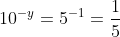 10^{-y}=5^{-1}=\frac{1}{5}