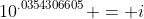 10^{.0354306605} = i