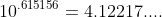 10^{.615156}=4.12217....