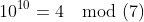10^{10}=4\mod(7)