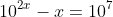 10^{2x}-x=10^7