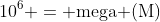 10^{6} = \text{mega (M)}