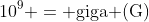 10^{9} = \text{giga (G)}