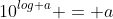 10^{log a} = a
