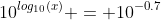 10^{log_{10}(x)} = 10^{-0.7}