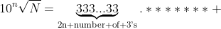 10^{n}\sqrt{N}=\underbrace{333...33}_\text{2n number of 3's}.******* 