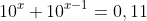 10^{x}+10^{x-1}=0,11