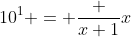 10^1 = \frac {x+1}{x}