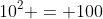 10^2 = 100