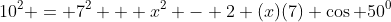 10^2 = 7^2 + x^2 - 2 (x)(7) \cos 50^0