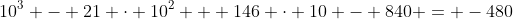 10^3 - 21 \cdot 10^2 + 146 \cdot 10 - 840 = -480