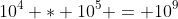 10^4 * 10^5 = 10^9
